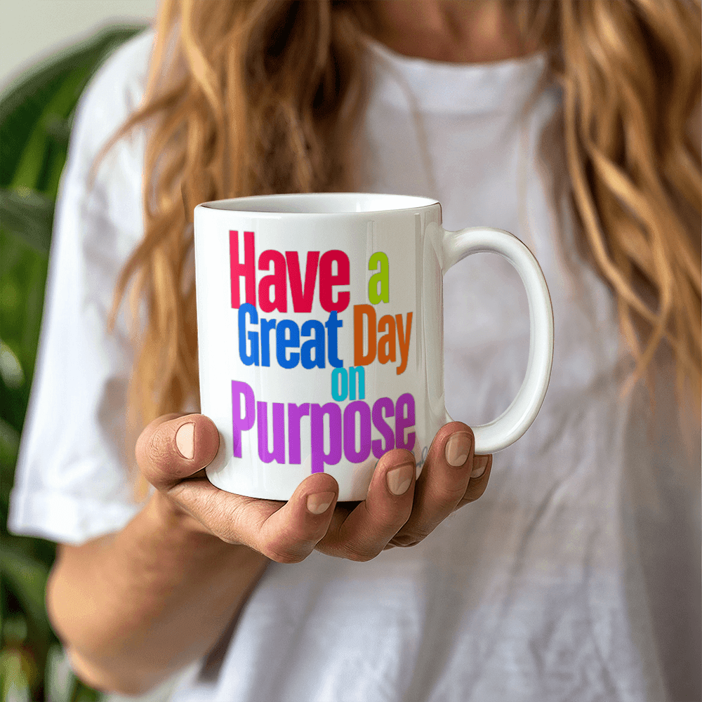 Have a Great Day on Purpose | White Ceramic Mug