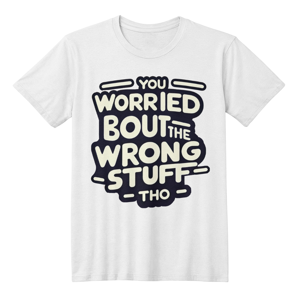 You Worried bout the Wrong Stuff Tho😂| Shirtee