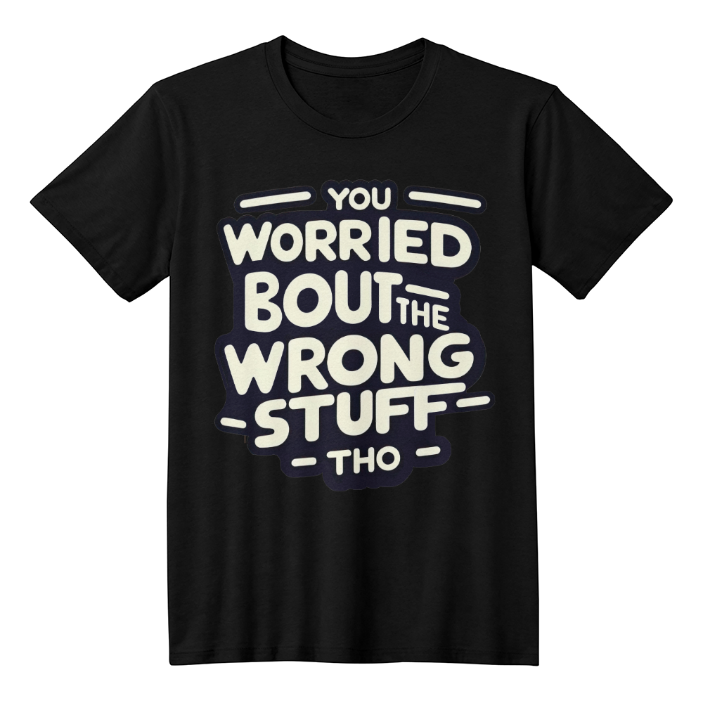 You Worried bout the Wrong Stuff Tho😂| Shirtee