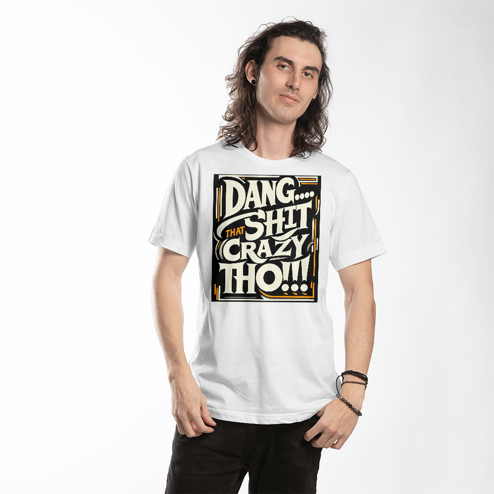 Dang That SH*t Crazy Tho 😂T-Shirt | Humorous Shirtee