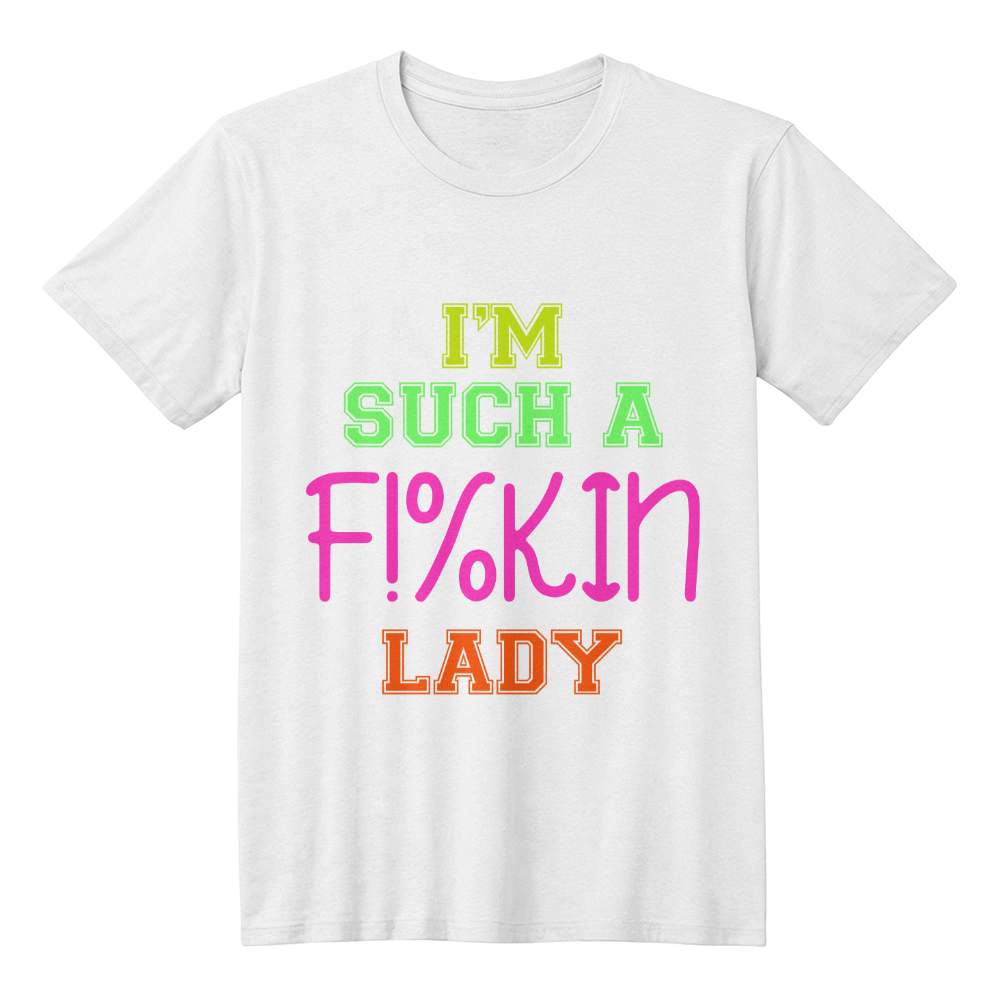 I'm Such a F*in' Lady T-Shirt Humor | Shirtee