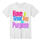 Have a Great Day on Purpose | Ladies Shirtee
