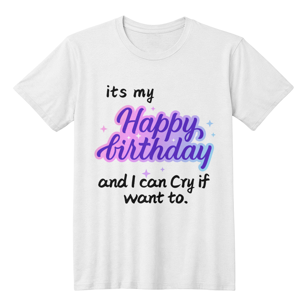 It's My Happy Birthday and I Can Cry If I Want To | Shirtee