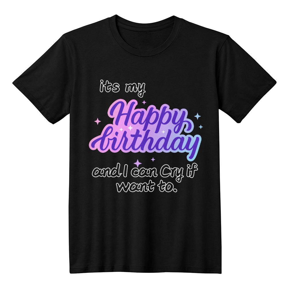 It's My Happy Birthday and I Can Cry If I Want To | Shirtee