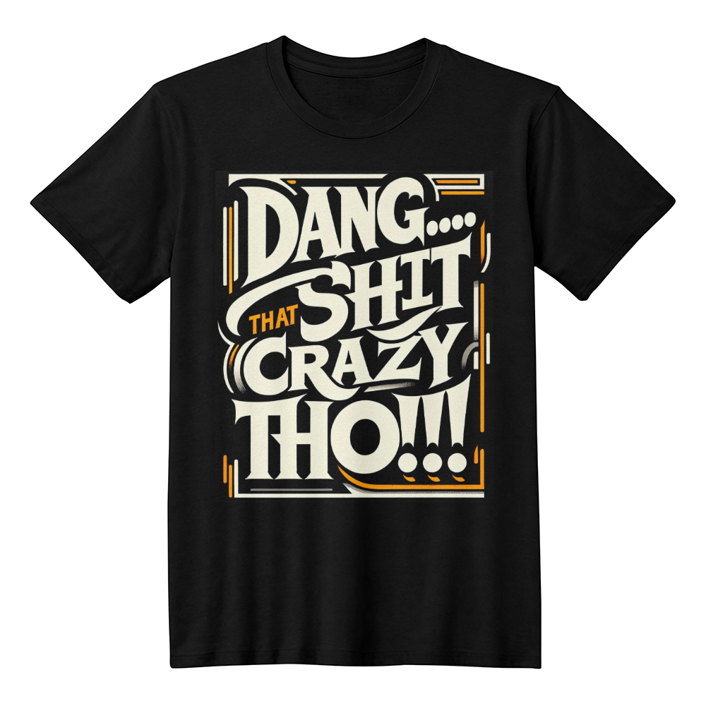 Dang That SH*t Crazy Tho 😂T-Shirt | Humorous Shirtee