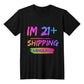 I'm 21 Plus shipping and handling | Women  Multi-Color shirtee