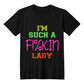 I'm Such a F*in' Lady T-Shirt Humor | Shirtee