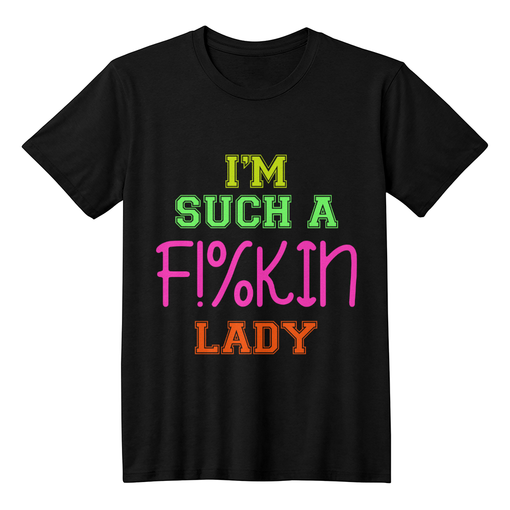 I'm Such a F*in' Lady T-Shirt Humor | Shirtee