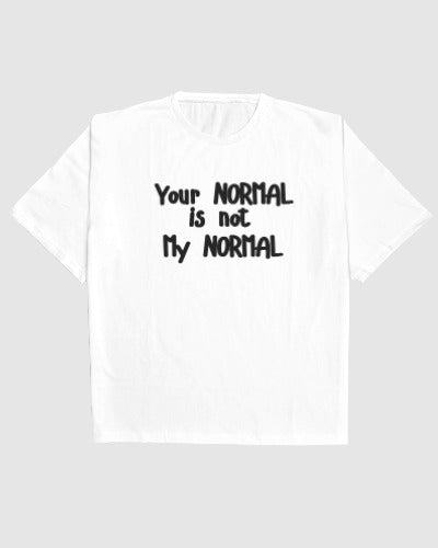 Your NORMAL is not my NORMAL | White Shirtee