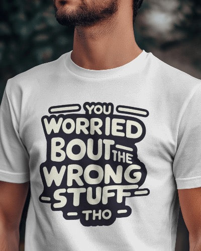 You Worried bout the Wrong Stuff Tho😂| Shirtee