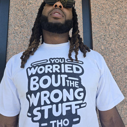 You Worried Bout The Wrong Stuff Shirtee