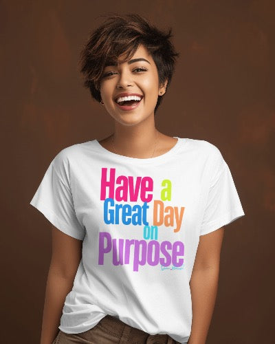 Have a Great Day on Purpose!! Ladies Shirtee