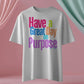 Have a Great Day on Purpose!! Ladies Shirtee